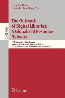 The Outreach of Digital Libraries: A Globalized Resource Network: 14th International Conference on Asia-Pacific Digital Libraries, Icadl 2012, Taipei, by Chen, Hsin-Hsi