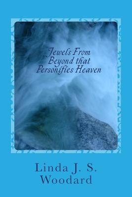 Jewels From Beyond that Personifies Heaven: Inspirational Stories by Woodard, Linda J. S.