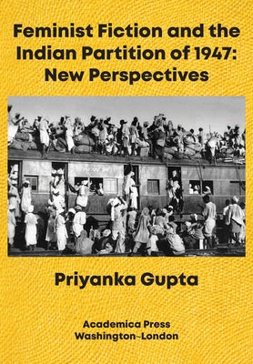 Feminist Fiction and the Indian Partition of 1947: New Perspectives by Gupta, Priyanka