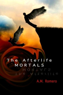 The Afterlife Mortals by Romero, A. M.