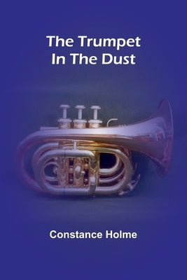 The trumpet in the dust by Holme, Constance