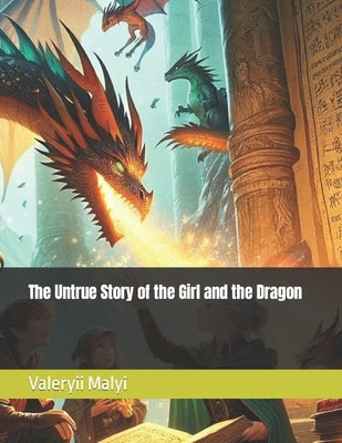 The Untrue Story of the Girl and the Dragon by Malyi, Valeryii