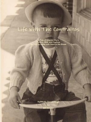 Life with the Contraltos - A Tale of Atlantic City's Politics, Mob, and Casinos as Told by a Man with Sand in His Shoes by Dowey, Bill