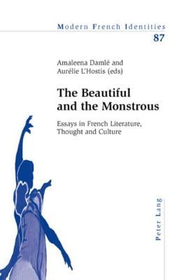 The Beautiful and the Monstrous; Essays in French Literature, Thought and Culture by Damlé, Amaleena