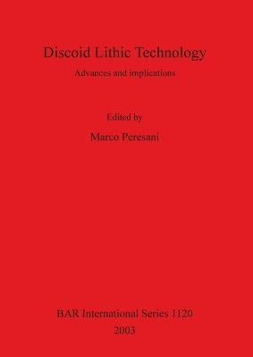 Discoid Lithic Technology: Advances and implications by Peresani, Marco