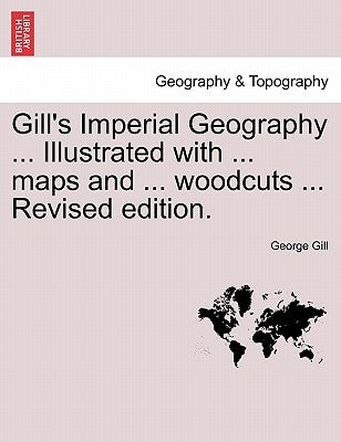 Gill's Imperial Geography for College & School Use by Gill, George
