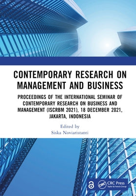 Contemporary Research on Management and Business: Proceedings of the International Seminar of Contemporary Research on Business and Management (ISCRBM by Noviaristanti, Siska