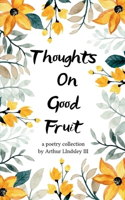 Thoughts on Good Fruit Fruits of The Spirit vs Desires of The Flesh by Lindsley, Arthur, III
