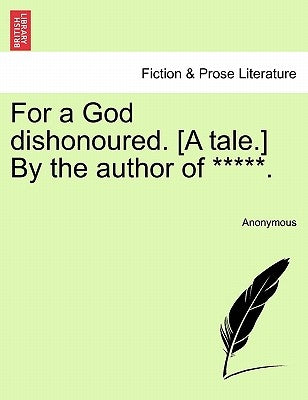 For a God Dishonoured. [A Tale.] by the Author of *****. by Anonymous