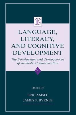 Language, Literacy, and Cognitive Development: The Development and Consequences of Symbolic Communication by Amsel, Eric