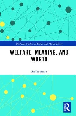 Welfare, Meaning, and Worth by Smuts, Aaron