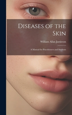 Diseases of the Skin: A Manual for Practitioners and Students by Jamieson, William Allan