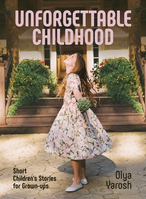 Unforgettable Childhood. Short Children's Stories for Grown-ups by Yarosh, Olya