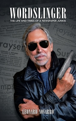 Wordslinger: The Life and Times of a Newspaper Junkie by Novarro, Leonard