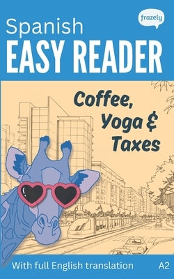 Spanish Easy Reader - Coffee, Yoga & Taxes: A Funny Story for Beginners (A2) with Full Spanish to English Translation by Baller, Carolin