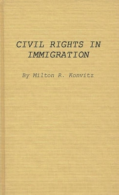 Civil Rights in Immigration by Konvitz, Milton Ridvas