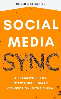Social Media SYNC: A Framework for Intentional Human Connection in the AI Era by Nathaniel, Robin
