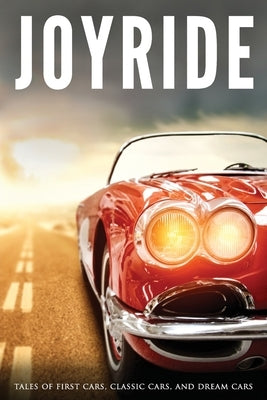 Joyride: Tales of First Cars, Classic Cars, and Dream Cars by Huntsman, Jef