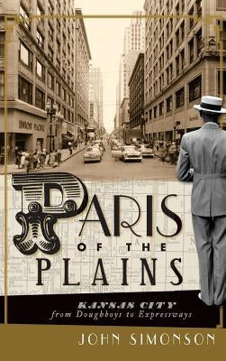 Paris of the Plains: Kansas City from Doughboys to Expressways by Simonson, John