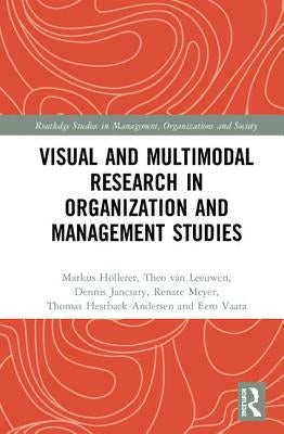 Visual and Multimodal Research in Organization and Management Studies by Höllerer, Markus