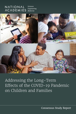 Addressing the Long-Term Effects of the Covid-19 Pandemic on Children and Families by National Academies of Sciences Engineeri