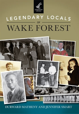 Legendary Locals of Wake Forest by Smart, Jennifer