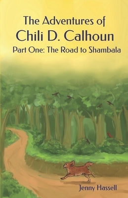The Adventures of Chili D. Calhoun: The Road to Shambala by Hassell, Jenny