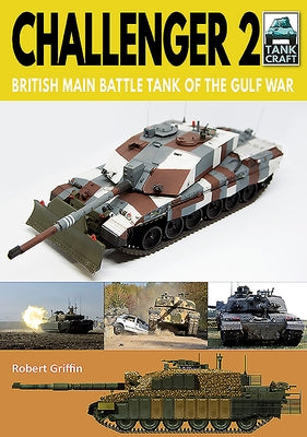 Challenger 2: British Main Battle Tank of the Gulf War by Griffin, Robert