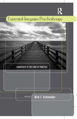 Existential-Integrative Psychotherapy: Guideposts to the Core of Practice by Schneider, Kirk J.