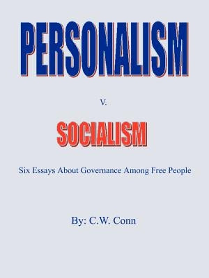 Personalism v. Socialism: six essays about governance among free people by Conn, C. W.
