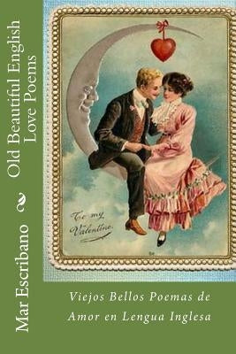 Old Beautiful English Love Poems: Viejos Bellos Poemas de Amor en Lengua Inglesa by Escribano, Mar