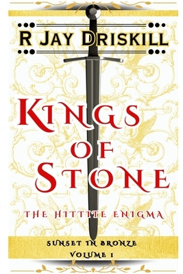 Kings of Stone: The Hittite Enigma by Driskill, R. Jay