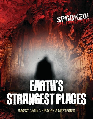 Earth's Strangest Places: Investigating History's Mysteries by Spilsbury, Louise A.