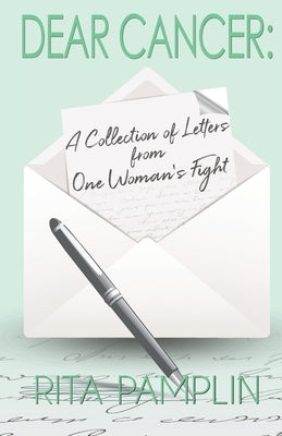 Dear Cancer: A Collection of Letters from One Woman's Fight by Pamplin, Rita