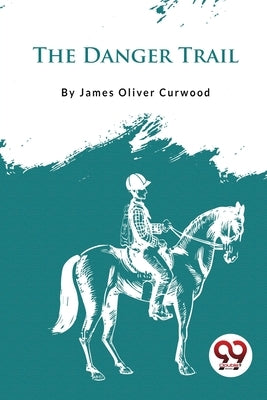 The Danger Trail by Curwood, James Oliver