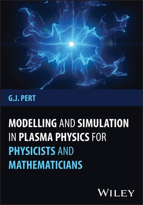 Modelling and Simulation in Plasma Physics for Physicists and Mathematicians by Pert, Geoffrey J.