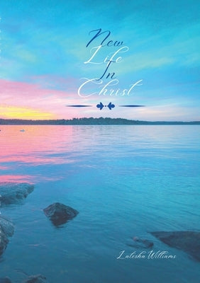 New Life In Christ by Williams, Latesha