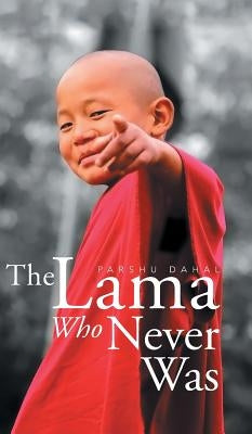 The Lama Who Never Was by Dahal, Parshu