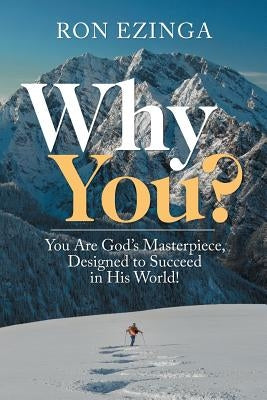 Why You?: You Are God's Masterpiece, Designed to Succeed in His World! by Ezinga, Ron