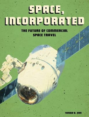 Space, Incorporated: The Future of Commercial Space Travel by Orr, Tamra B.
