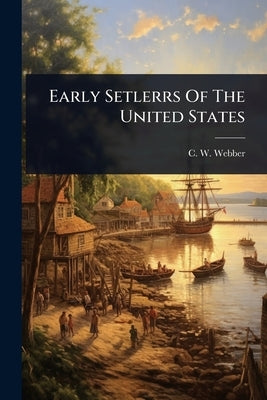Early Setlerrs Of The United States by Webber, C. W.