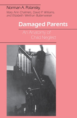 Damaged Parents: An Anatomy of Child Neglect by Polansky, Norman A.