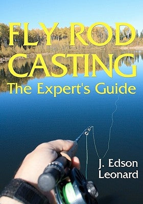 Fly Rod Casting: The Expert's Guide by Leonard, J. Edson