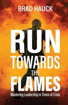 Run Towards the Flames by Hauck, Brad