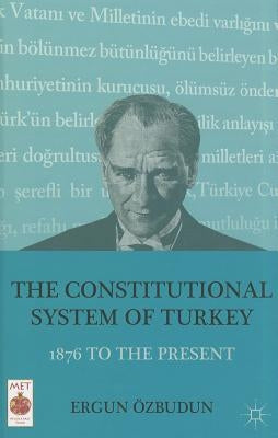The Constitutional System of Turkey: 1876 to the Present by Özbudun, E.