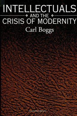 Intellectuals and the Crisis of Modernity by Boggs, Carl