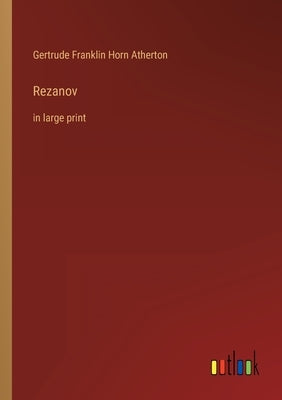 Rezanov: in large print by Atherton, Gertrude Franklin Horn
