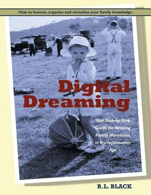 Digital Dreaming: Your Step-by-Step Guide for Keeping Family Mementos in the Information Age. by Black, R. L.