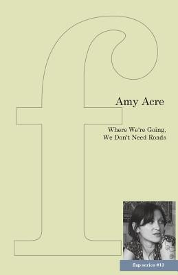 Where We're Going, We Don't Need Roads by Acre, Amy