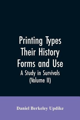 Printing types, their history, forms, and use; a study in survivals (Volume II) by Updike, Daniel Berkeley